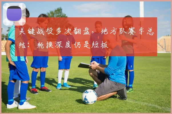 关键战役多次翻盘，地方队赛季总结：轮换深度仍是短板 - 彩客网推荐