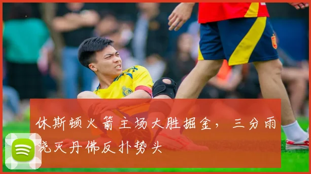 休斯顿火箭主场大胜掘金，三分雨浇灭丹佛反扑势头 - 彩客网推荐