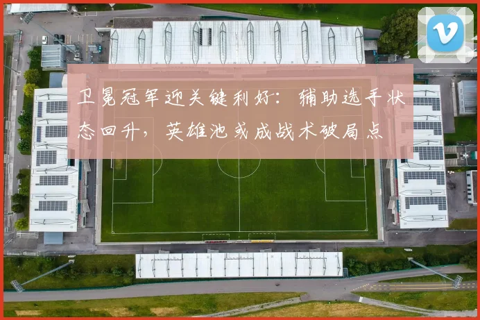 卫冕冠军迎关键利好:辅助选手状态回升,英雄池或成战术破局点 - 彩客网推荐